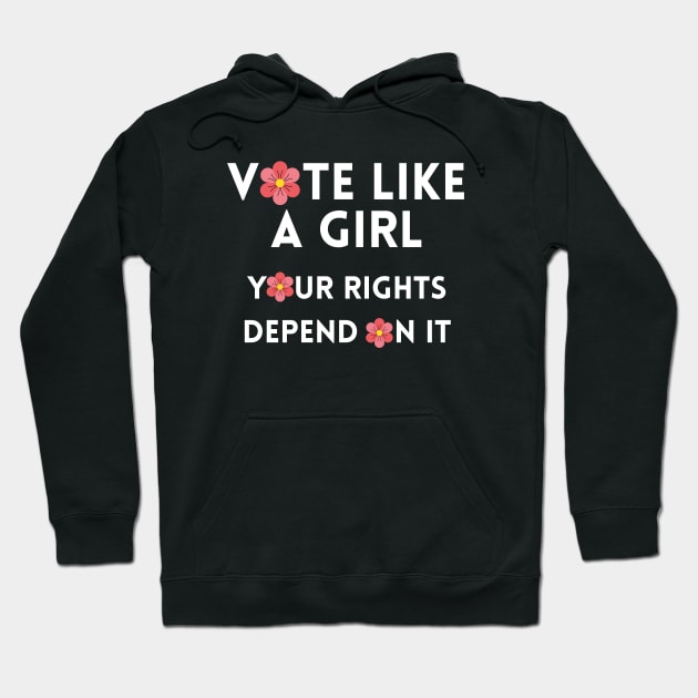 Vote Like a Girl – Your Rights Depend On It – Flower - White Hoodie by KoreDemeter14